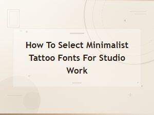 How to Select Minimalist Tattoo Fonts for Studio Work